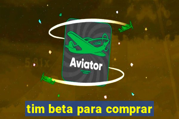 tim beta para comprar