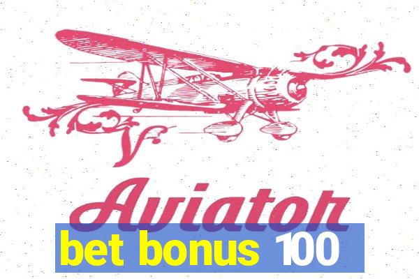 bet bonus 100