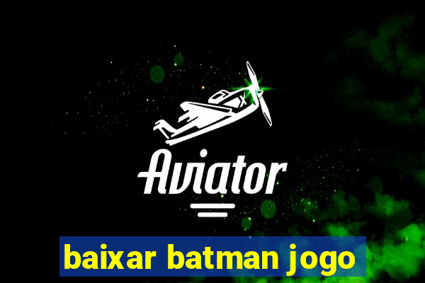 baixar batman jogo