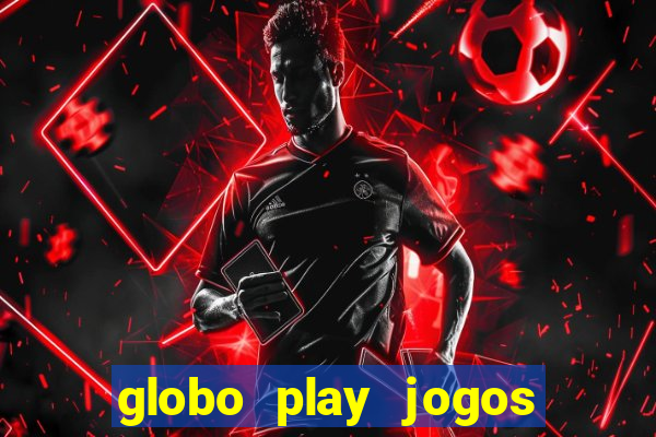 globo play jogos ao vivo hoje