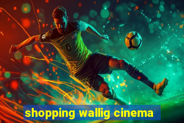 shopping wallig cinema