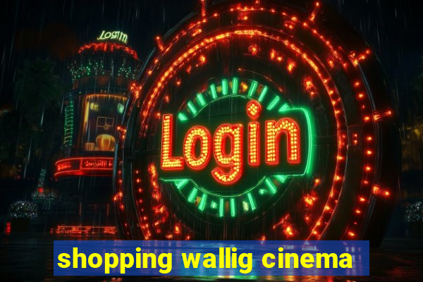 shopping wallig cinema