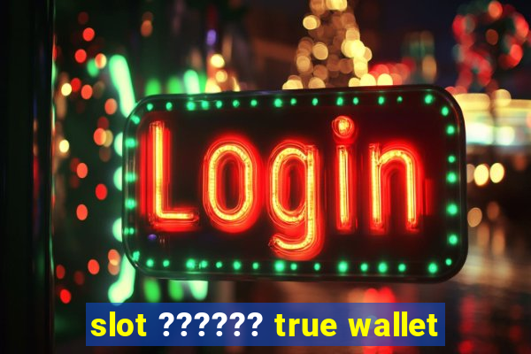 slot ?????? true wallet