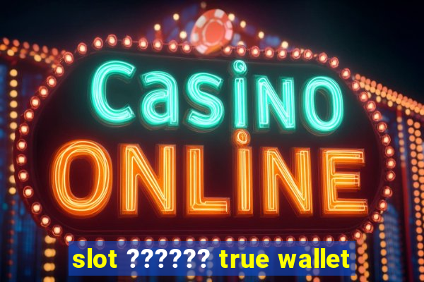 slot ?????? true wallet