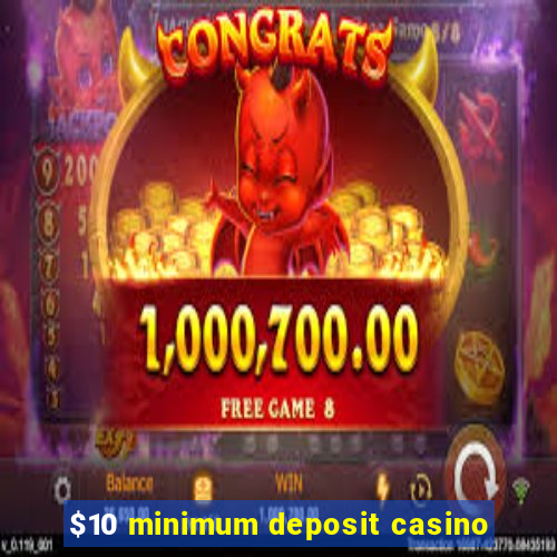 $10 minimum deposit casino