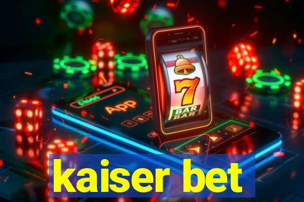 kaiser bet