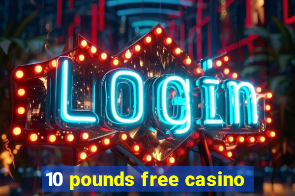 10 pounds free casino