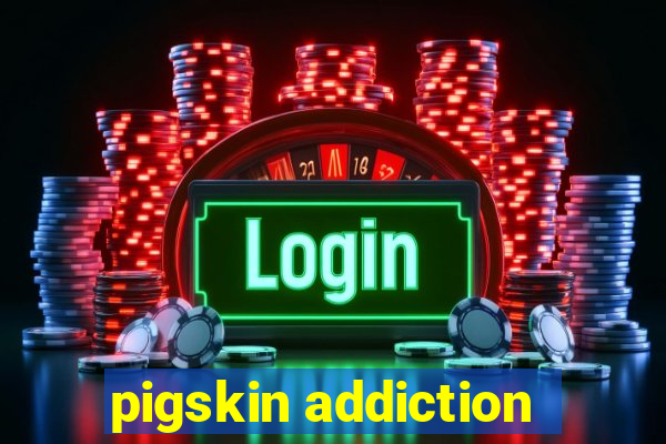 pigskin addiction