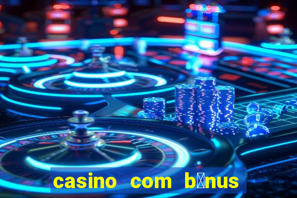 casino com b么nus gr谩tis de boas-vindas