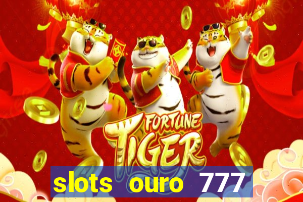 slots ouro 777 paga mesmo