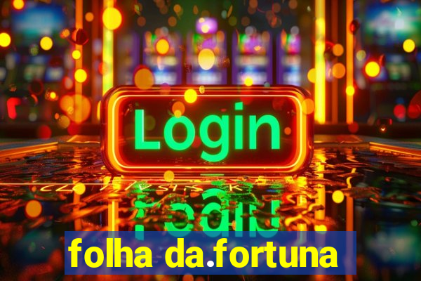 folha da.fortuna