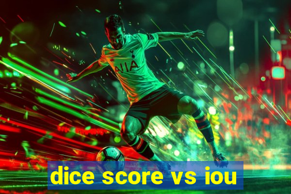 dice score vs iou