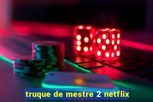 truque de mestre 2 netflix