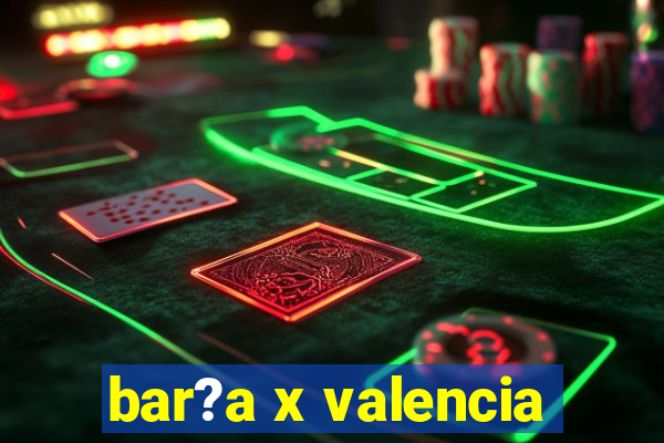 bar?a x valencia