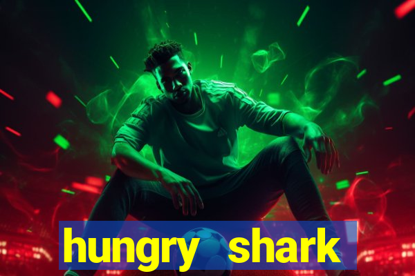 hungry shark evolution dinheiro infinito 2024