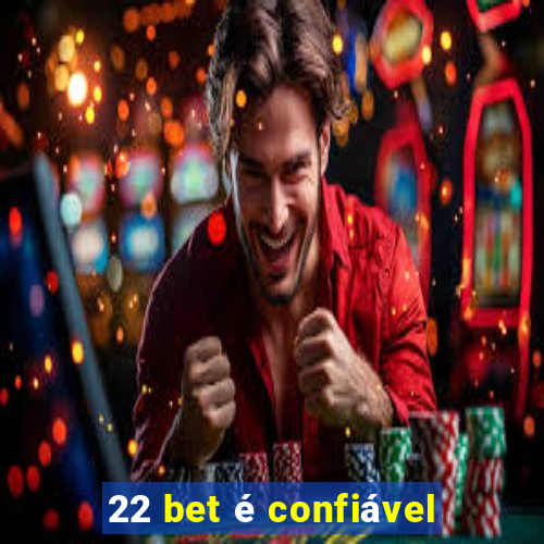 22 bet é confiável