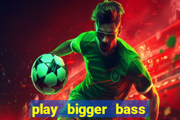 play bigger bass bonanza slots