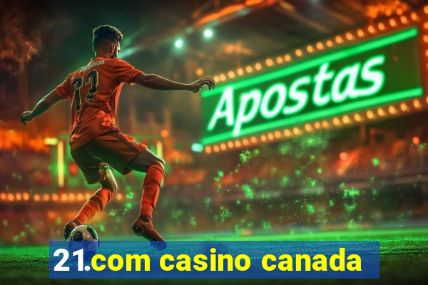 21.com casino canada