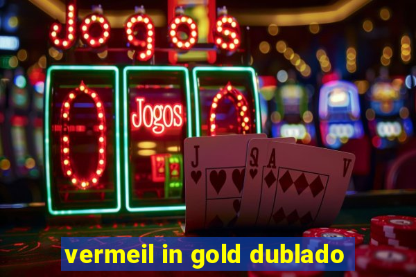 vermeil in gold dublado