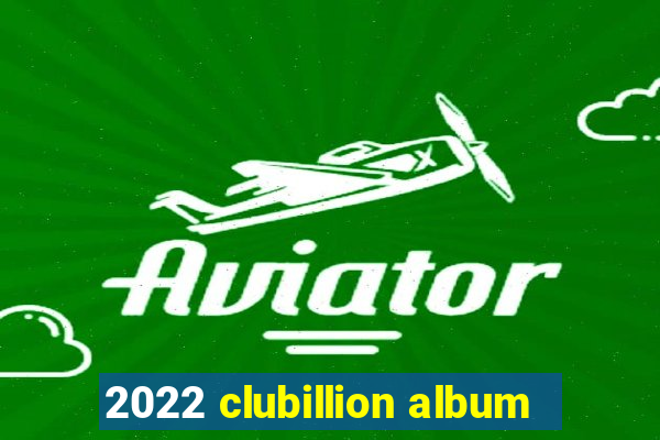 2022 clubillion album