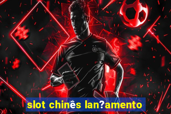 slot chinês lan?amento