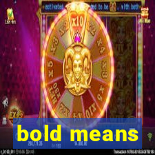 bold means