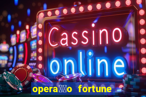 opera莽茫o fortune assistir online dublado