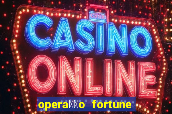 opera莽茫o fortune assistir online dublado