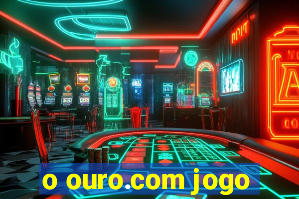 o ouro.com jogo