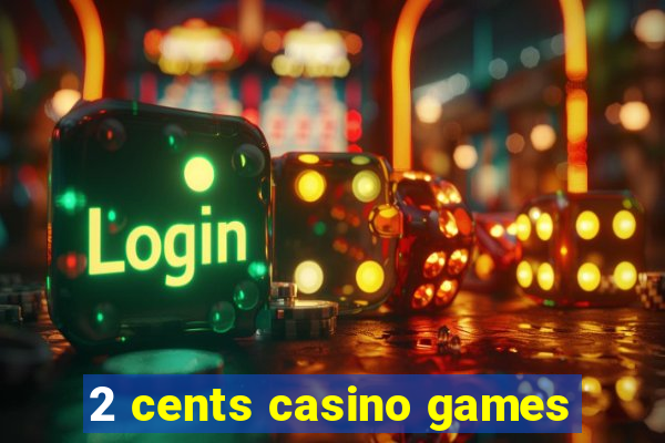 2 cents casino games