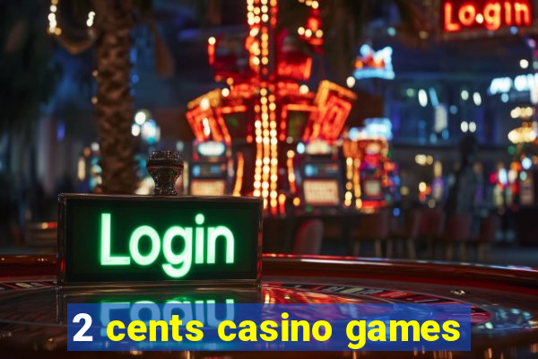 2 cents casino games