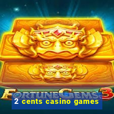 2 cents casino games