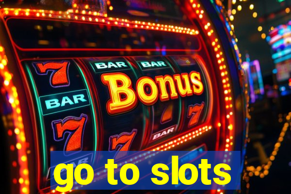 go to slots