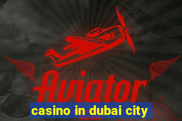 casino in dubai city