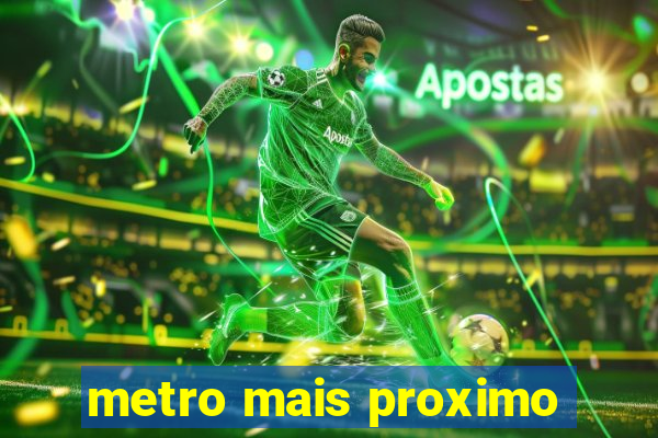 metro mais proximo