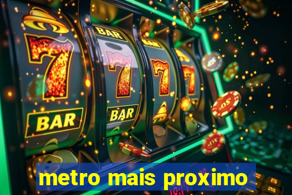 metro mais proximo