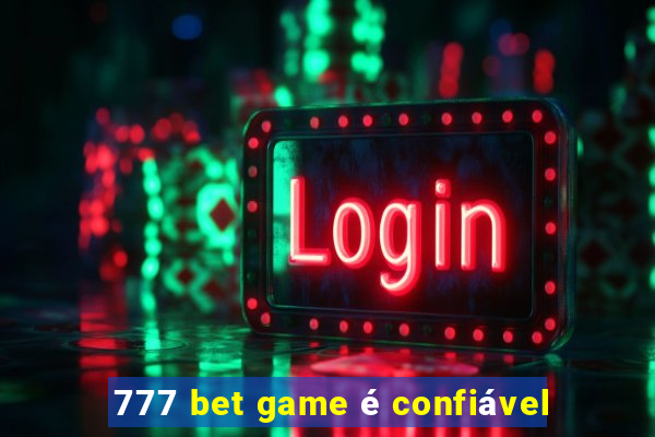 777 bet game é confiável