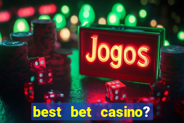 best bet casino? slot games