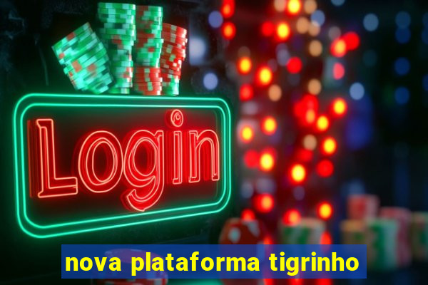 nova plataforma tigrinho