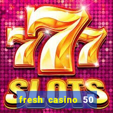 fresh casino 50 free spins