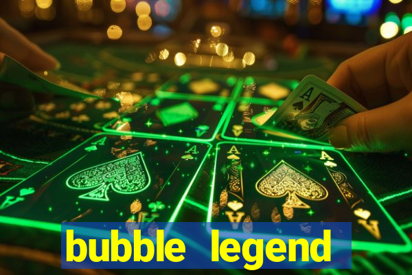 bubble legend ganhar dinheiro