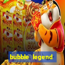 bubble legend ganhar dinheiro