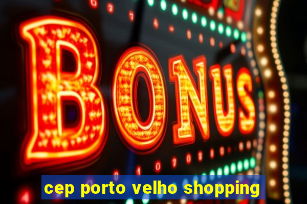 cep porto velho shopping