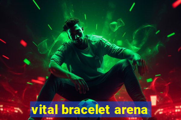 vital bracelet arena