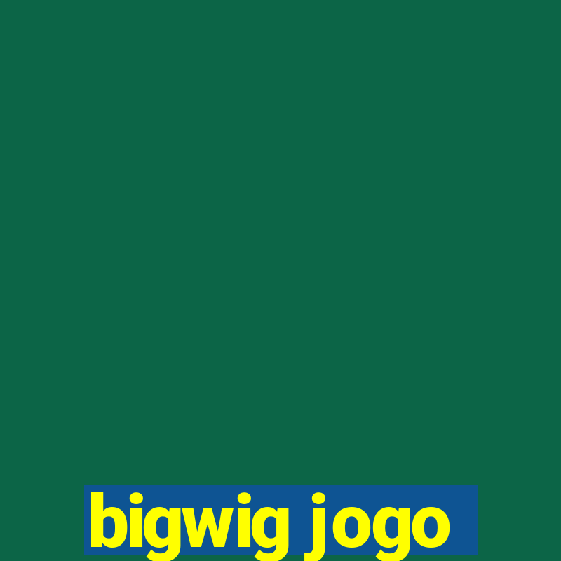 bigwig jogo