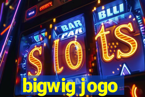 bigwig jogo