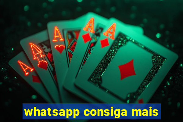 whatsapp consiga mais