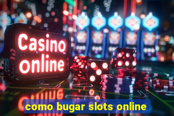 como bugar slots online