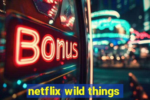 netflix wild things