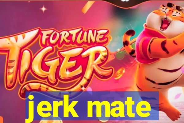 jerk mate